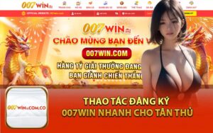 Thao Tác Đăng Ký 007Win Nhanh Cho Tân Thủ